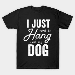 I Just Want To Hang Out With MY Dog T-Shirt